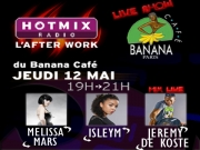 After Work Hotmixradio au Banana Caf� - Isleym, M�lissa Mars, J�r�my De Koste