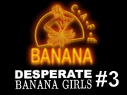 Banana Caf� - Desperate Banana Girls #3